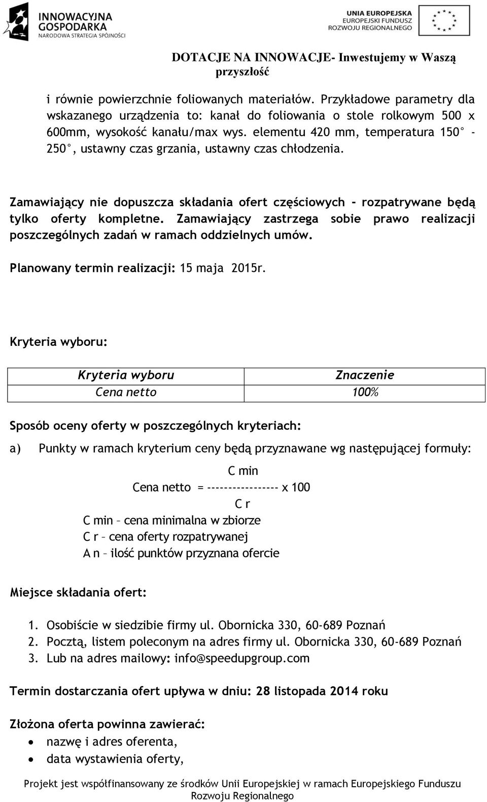 Zamawiający zastrzega sobie prawo realizacji poszczególnych zadań w ramach oddzielnych umów. Planowany termin realizacji: 15 maja 2015r.