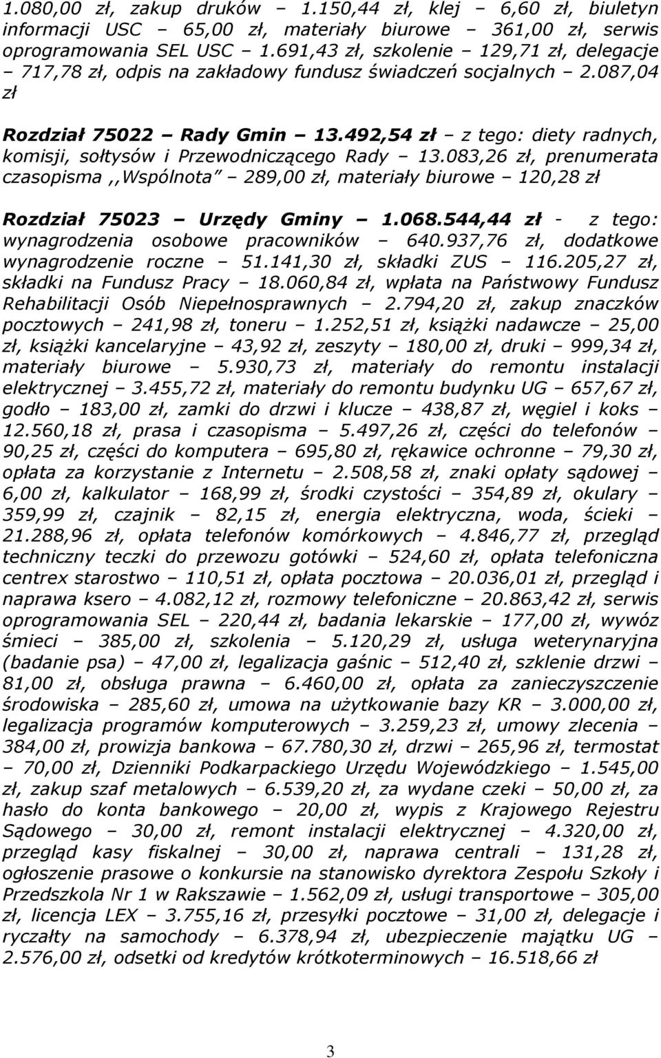 492,54 zł z tego: diety radnych, komisji, sołtysów i Przewodniczącego Rady 13.083,26 zł, prenumerata czasopisma,,wspólnota 289,00 zł, materiały biurowe 120,28 zł Rozdział 75023 Urzędy Gminy 1.068.