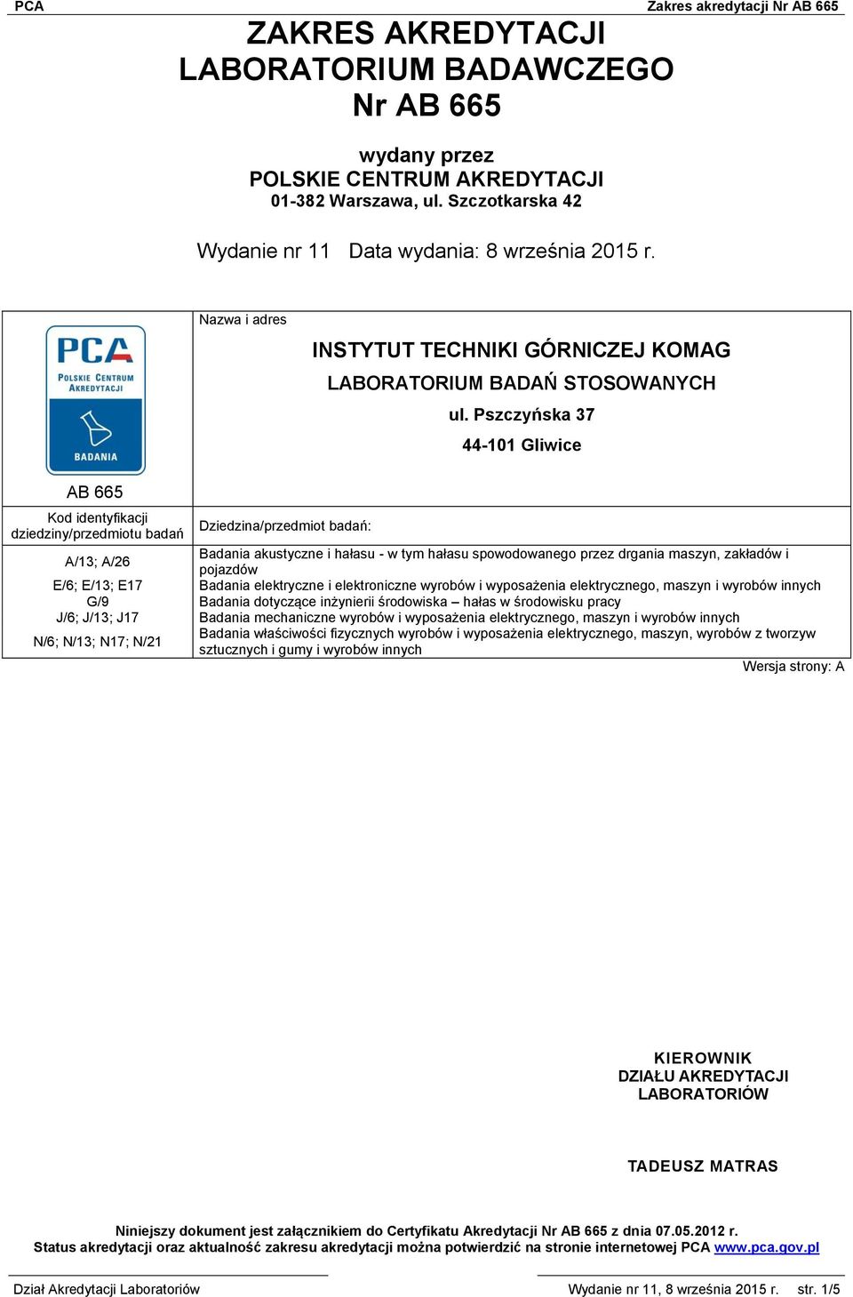 Pszczyńska 37 44-101 Gliwice AB 665 Kod identyfikacji dziedziny/przedmiotu badań Dziedzina/przedmiot badań: A/13; A/26 Badania akustyczne i hałasu - w tym hałasu spowodowanego przez drgania maszyn,