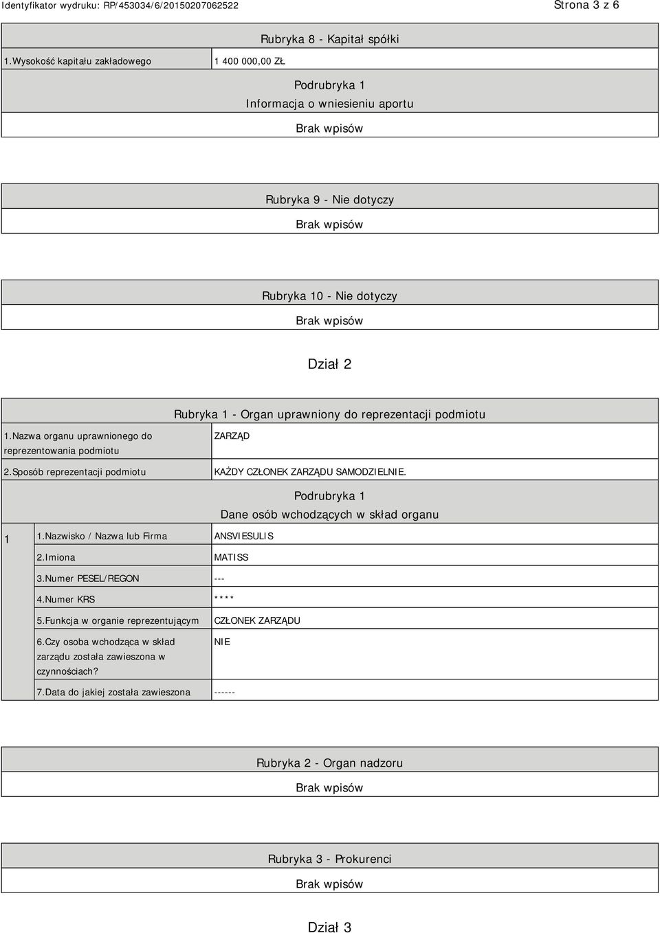 reprezentacji podmiotu 1.Nazwa organu uprawnionego do reprezentowania podmiotu 2.Sposób reprezentacji podmiotu ZARZĄD KAŻDY CZŁONEK ZARZĄDU SAMODZIEL. 1 1.