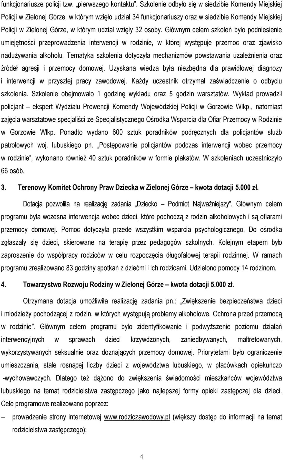 wzięły 32 osoby. Głównym celem szkoleń było podniesienie umiejętności przeprowadzenia interwencji w rodzinie, w której występuje przemoc oraz zjawisko nadużywania alkoholu.