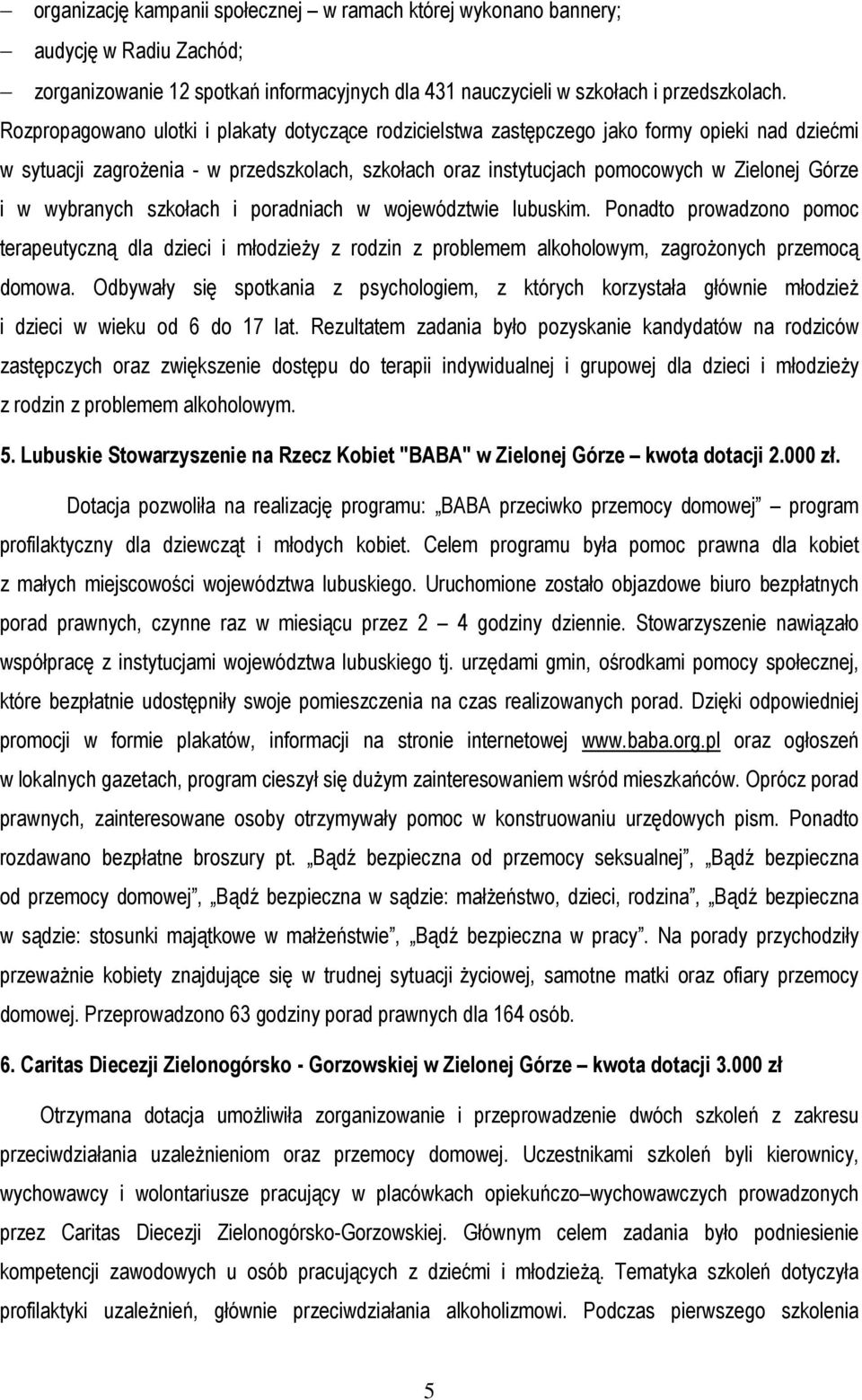 wybranych szkołach i poradniach w województwie lubuskim. Ponadto prowadzono pomoc terapeutyczną dla dzieci i młodzieży z rodzin z problemem alkoholowym, zagrożonych przemocą domowa.