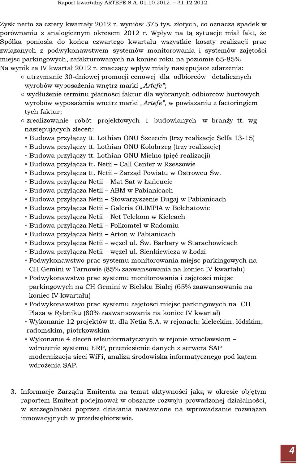 parkingowych, zafakturowanych na koniec roku na poziomie 65-85% Na wynik za IV kwartał 2012 r.