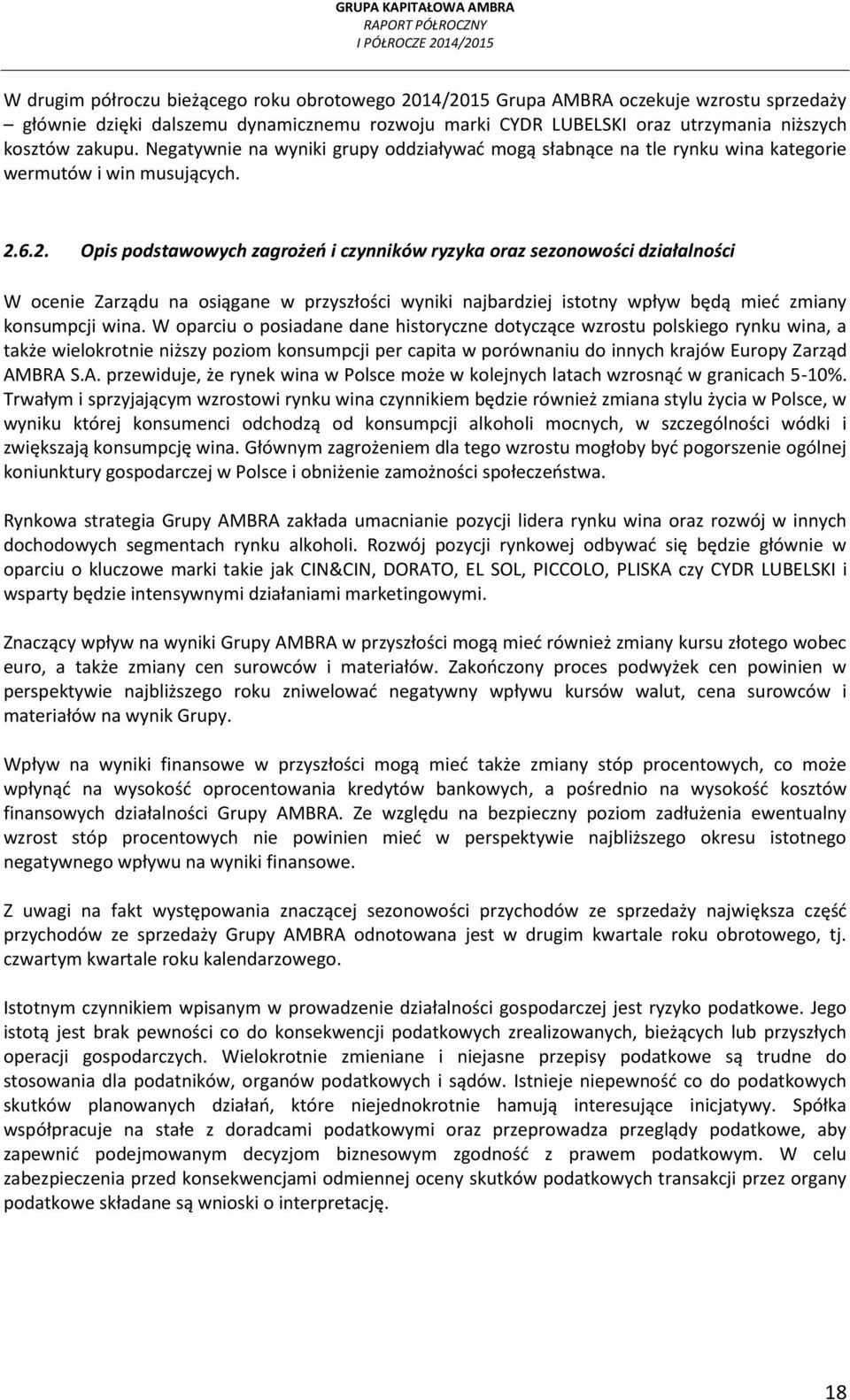 6.2. Opis podstawowych zagrożeń i czynników ryzyka oraz sezonowości działalności W ocenie Zarządu na osiągane w przyszłości wyniki najbardziej istotny wpływ będą mieć zmiany konsumpcji wina.