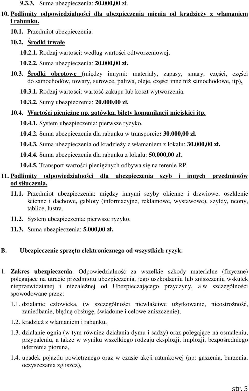 Środki obrotowe (między innymi: materiały, zapasy, smary, części, części do samochodów, towary, surowce, paliwa, oleje, części inne niż samochodowe, itp). 10
