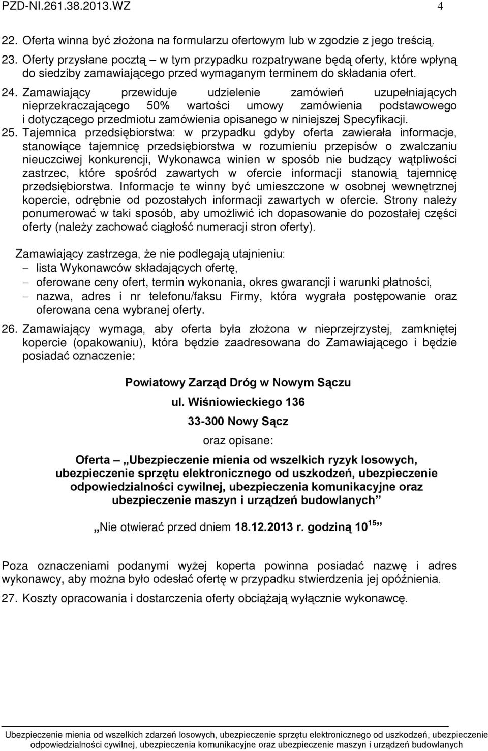 Zamawiaj¹cy przewiduje udzielenie zamówieñ uzupeùniaj¹cych nieprzekraczaj¹cego 50% wartoœci umowy zamówienia podstawowego i dotycz¹cego przedmiotu zamówienia opisanego w niniejszej Specyfikacji. 25.