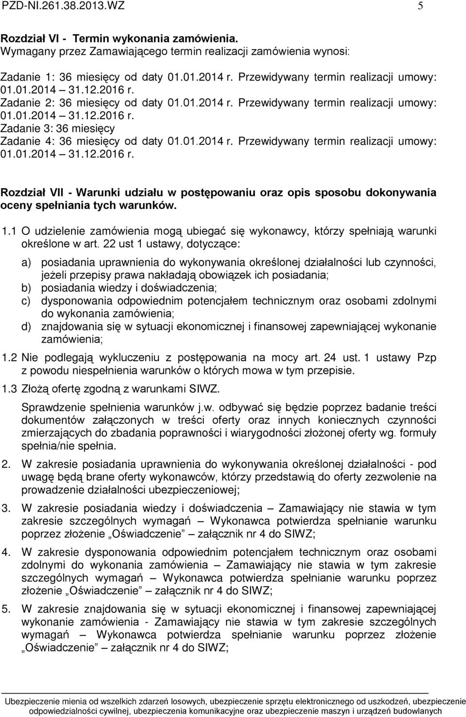 01.2014 r. Przewidywany termin realizacji umowy: 01.01.2014 31.12.2016 r. Rozdziaù VII - Warunki udziaùu w postêpowaniu oraz opis sposobu dokonywania oceny speùniania tych warunków. 1.
