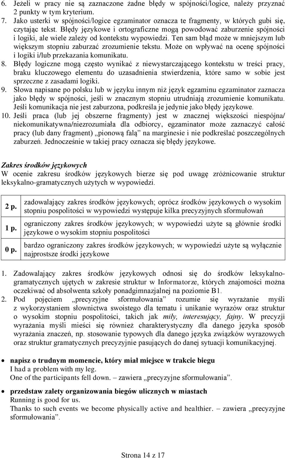 Błędy językowe i ortograficzne mogą powodować zaburzenie spójności i logiki, ale wiele zależy od kontekstu wypowiedzi. Ten sam błąd może w mniejszym lub większym stopniu zaburzać zrozumienie tekstu.