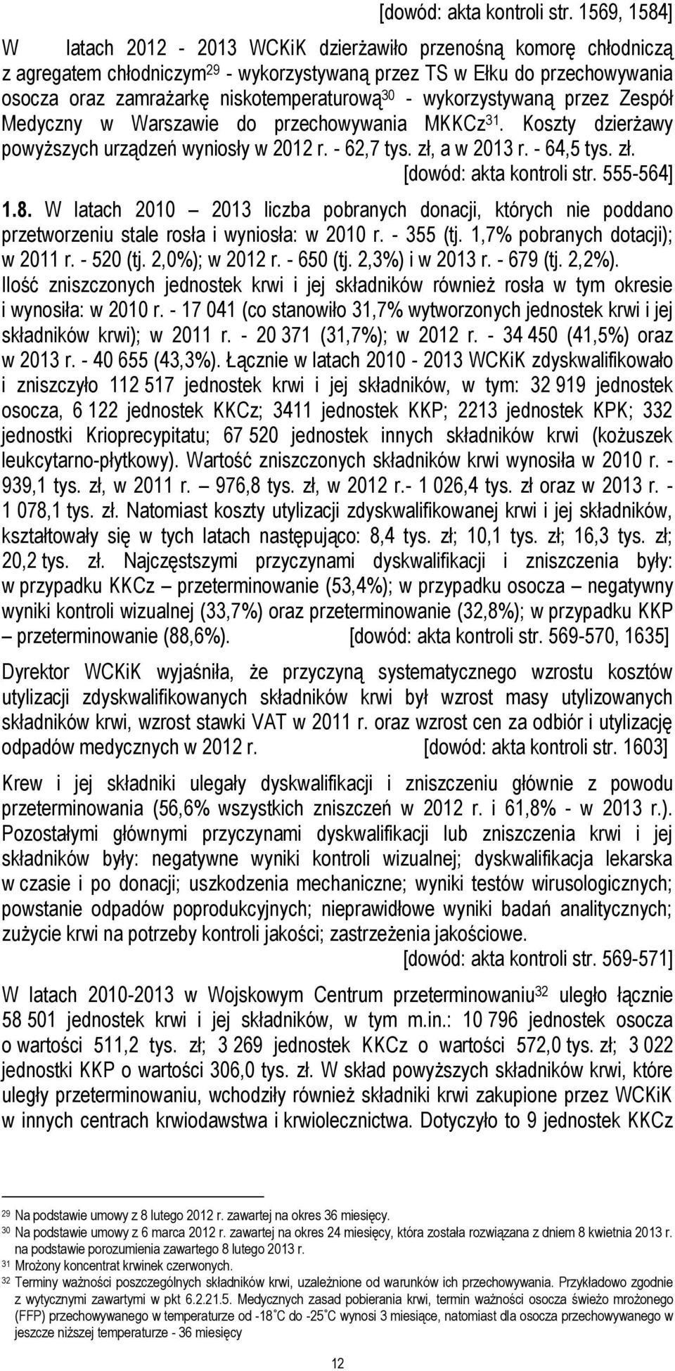 - wykorzystywaną przez Zespół Medyczny w Warszawie do przechowywania MKKCz 31. Koszty dzierżawy powyższych urządzeń wyniosły w 2012 r. - 62,7 tys. zł, a w 2013 r. - 64,5 tys. zł.  555-564] 1.8.