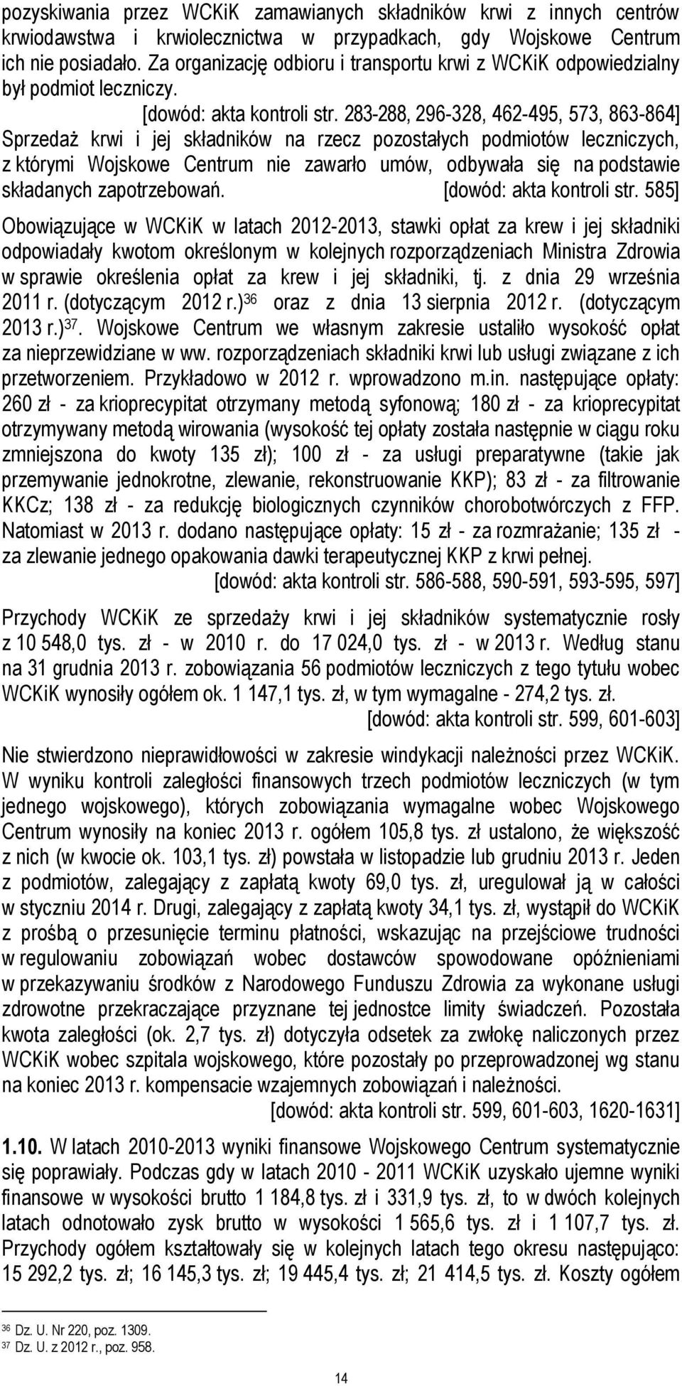 283-288, 296-328, 462-495, 573, 863-864] Sprzedaż krwi i jej składników na rzecz pozostałych podmiotów leczniczych, z którymi Wojskowe Centrum nie zawarło umów, odbywała się na podstawie składanych