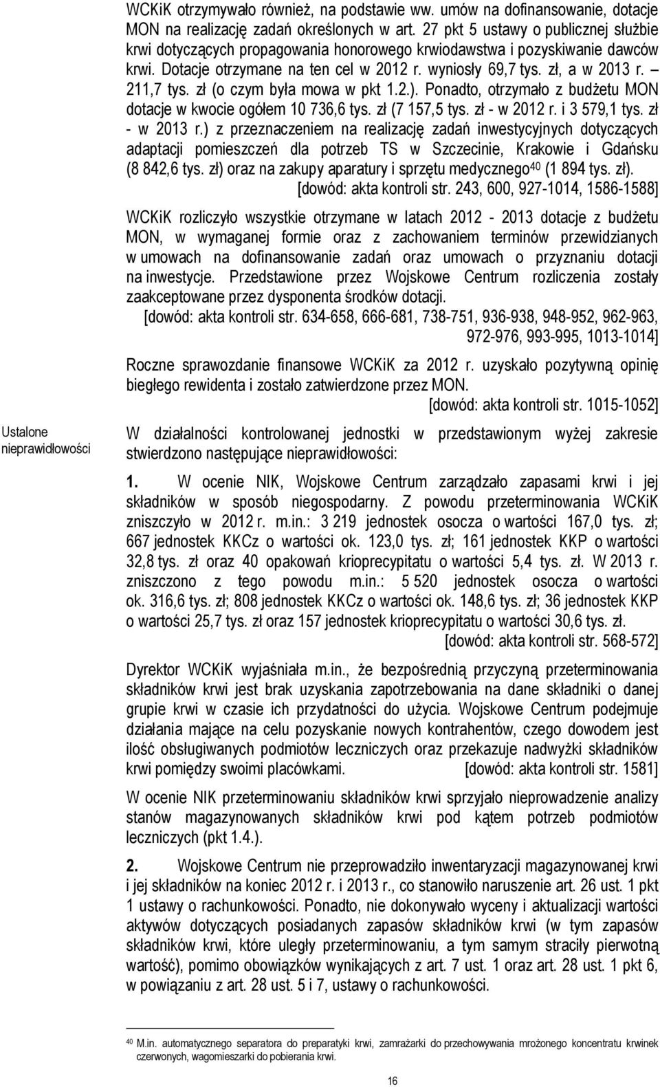 211,7 tys. zł (o czym była mowa w pkt 1.2.). Ponadto, otrzymało z budżetu MON dotacje w kwocie ogółem 10 736,6 tys. zł (7 157,5 tys. zł - w 2012 r. i 3 579,1 tys. zł - w 2013 r.