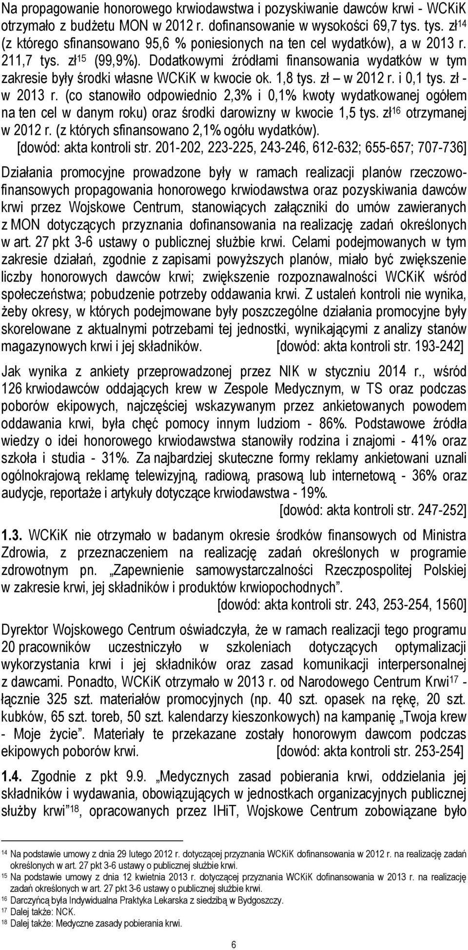 Dodatkowymi źródłami finansowania wydatków w tym zakresie były środki własne WCKiK w kwocie ok. 1,8 tys. zł w 2012 r. i 0,1 tys. zł - w 2013 r.