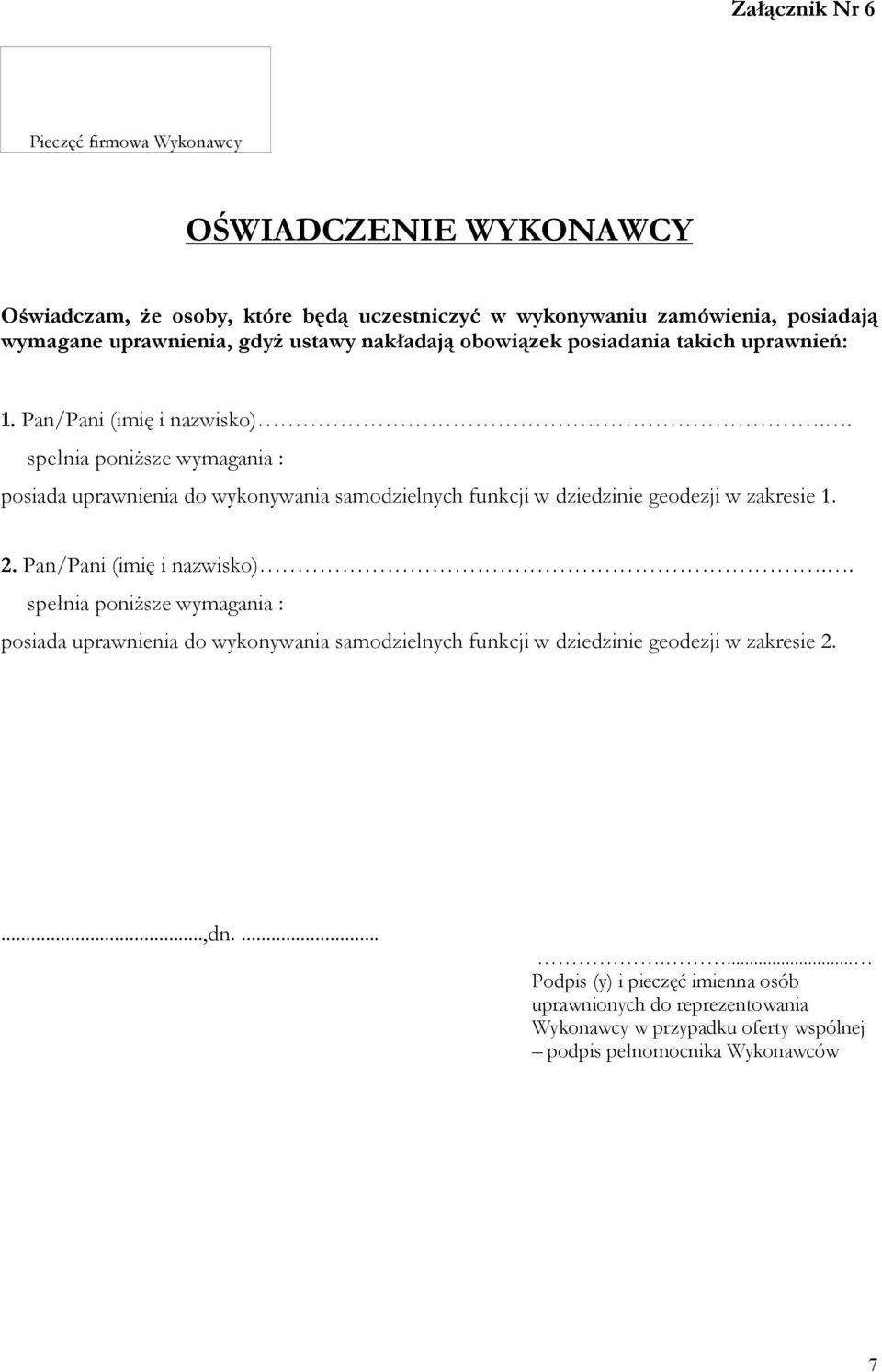 . spełnia poniższe wymagania : posiada uprawnienia do wykonywania samodzielnych funkcji w dziedzinie geodezji w zakresie 1. 2.