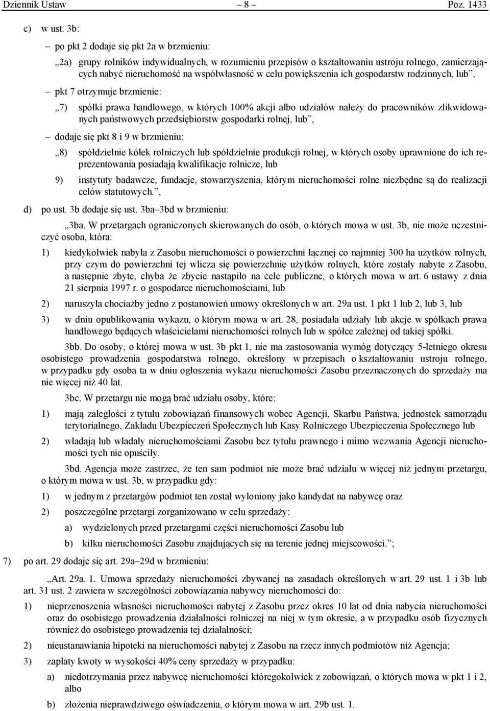 powiększenia ich gospodarstw rodzinnych, lub, pkt 7 otrzymuje brzmienie: 7) spółki prawa handlowego, w których 100% akcji albo udziałów należy do pracowników zlikwidowanych państwowych