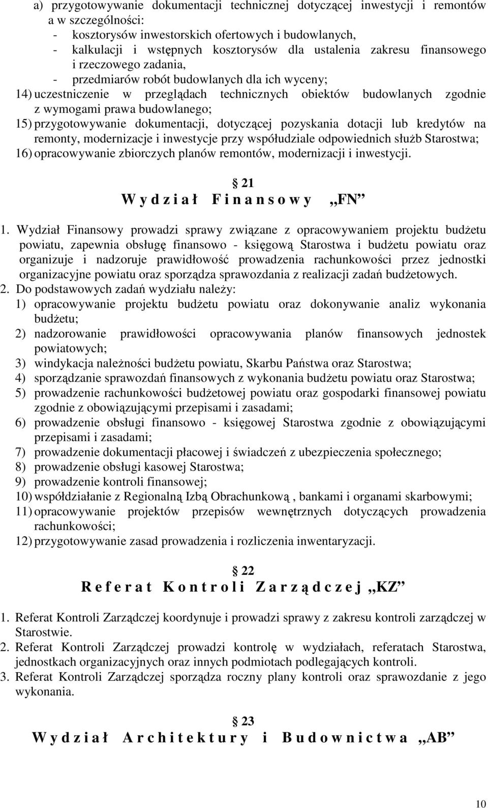 budowlanego; 15) przygotowywanie dokumentacji, dotyczącej pozyskania dotacji lub kredytów na remonty, modernizacje i inwestycje przy współudziale odpowiednich służb Starostwa; 16) opracowywanie