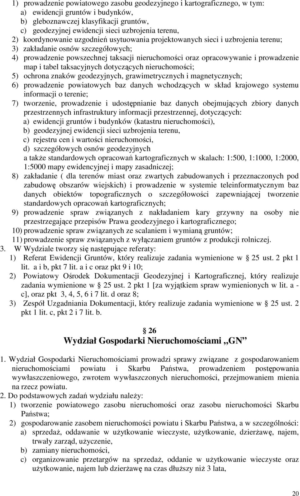 i tabel taksacyjnych dotyczących nieruchomości; 5) ochrona znaków geodezyjnych, grawimetrycznych i magnetycznych; 6) prowadzenie powiatowych baz danych wchodzących w skład krajowego systemu