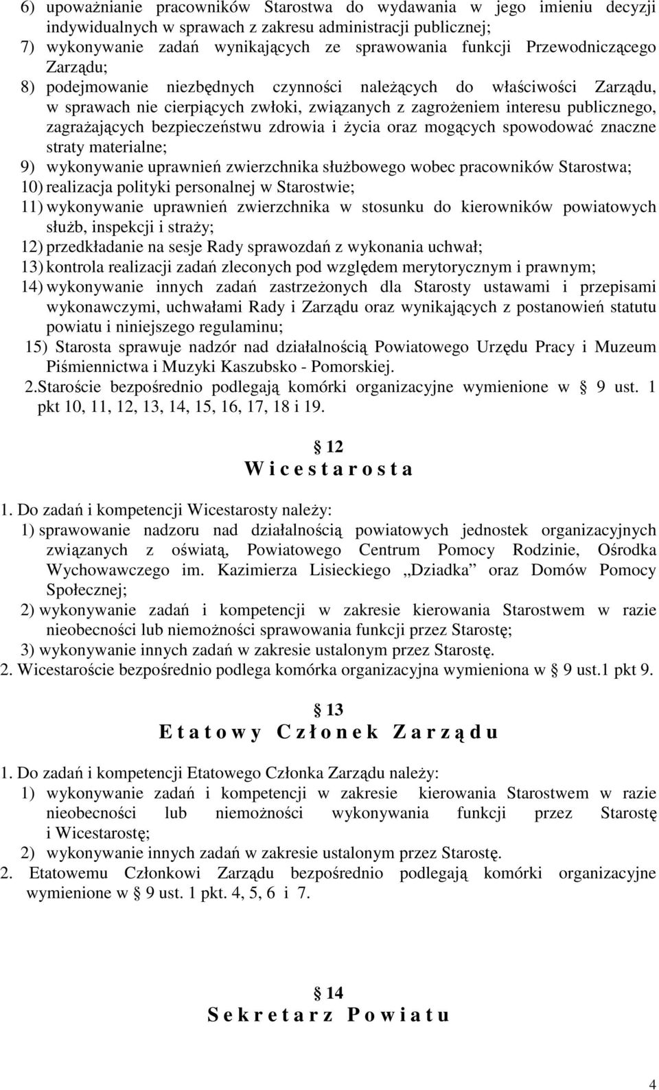 bezpieczeństwu zdrowia i życia oraz mogących spowodować znaczne straty materialne; 9) wykonywanie uprawnień zwierzchnika służbowego wobec pracowników Starostwa; 10) realizacja polityki personalnej w