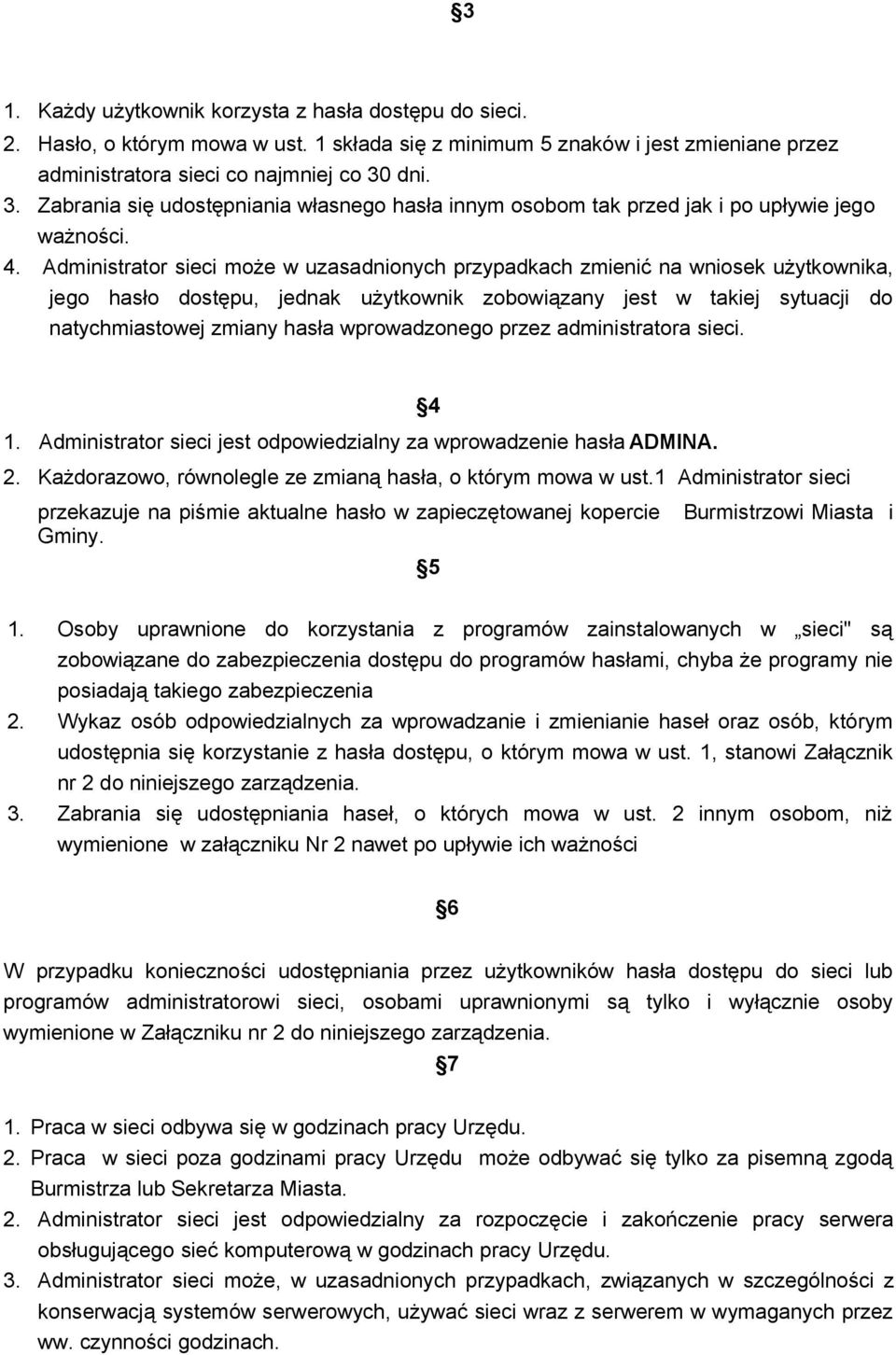 Administrator sieci może w uzasadnionych przypadkach zmienić na wniosek użytkownika, jego hasło dostępu, jednak użytkownik zobowiązany jest w takiej sytuacji do natychmiastowej zmiany hasła