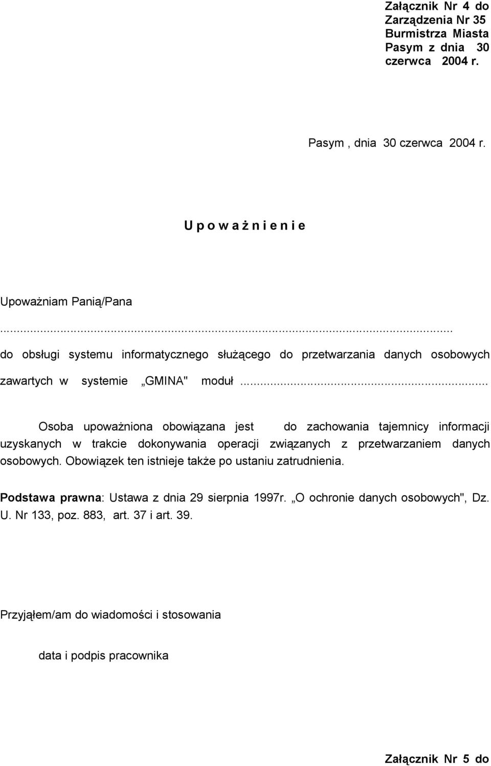 .. Osoba upoważniona obowiązana jest do zachowania tajemnicy informacji uzyskanych w trakcie dokonywania operacji związanych z przetwarzaniem danych osobowych.