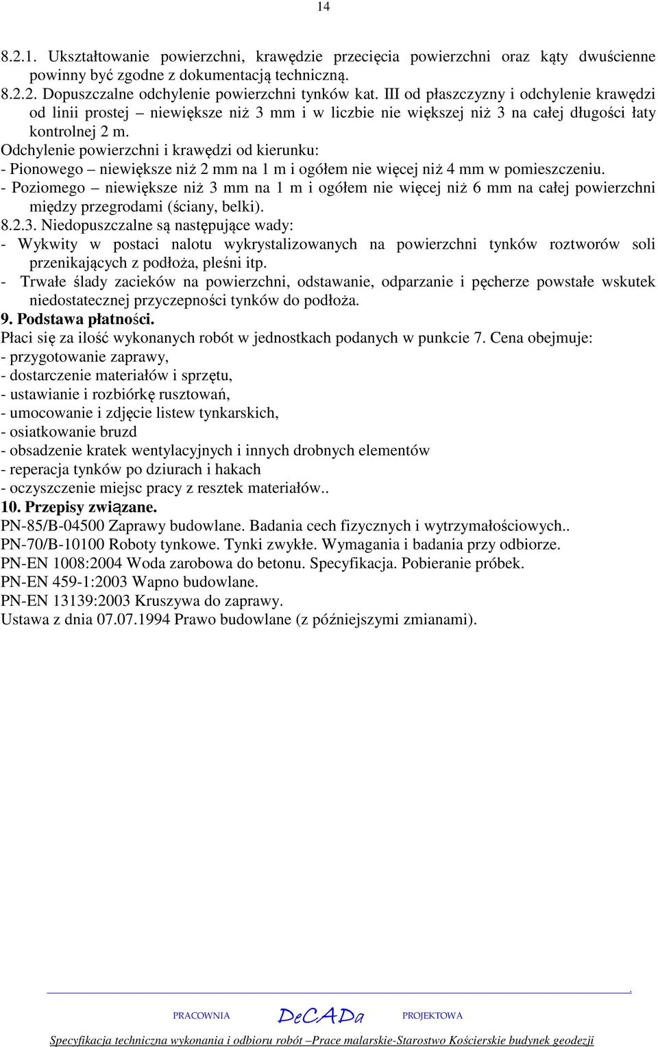 niewiększe niż 2 mm na 1 m i ogółem nie więcej niż 4 mm w pomieszczeniu - Poziomego niewiększe niż 3 mm na 1 m i ogółem nie więcej niż 6 mm na całej powierzchni między przegrodami (ściany, belki) 823