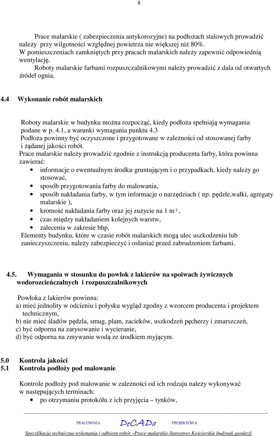 budynku można rozpocząć, kiedy podłoża spełniają wymagania podane w p 41, a warunki wymagania punktu 43 Podłoża powinny być oczyszczone i przygotowane w zależności od stosowanej farby i żądanej