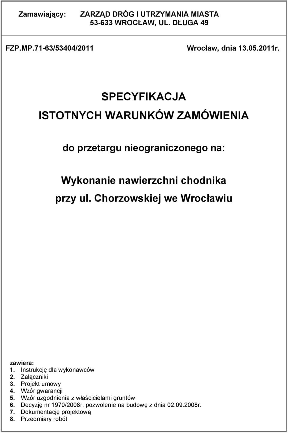Chorzowskiej we Wrocławiu zawiera: 1. Instrukcję dla wykonawców 2. Załączniki 3. Projekt umowy 4. Wzór gwarancji 5.