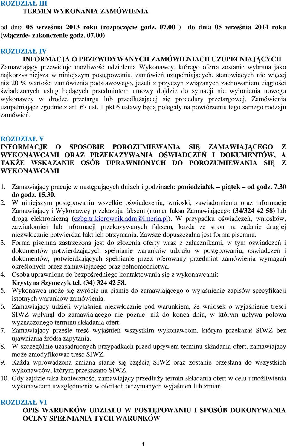 00) ROZDZIAŁ IV INFORMACJA O PRZEWIDYWANYCH ZAMÓWIENIACH UZUPEŁNIAJCYCH Zamawiajcy przewiduje moliwo udzielenia Wykonawcy, którego oferta zostanie wybrana jako najkorzystniejsza w niniejszym