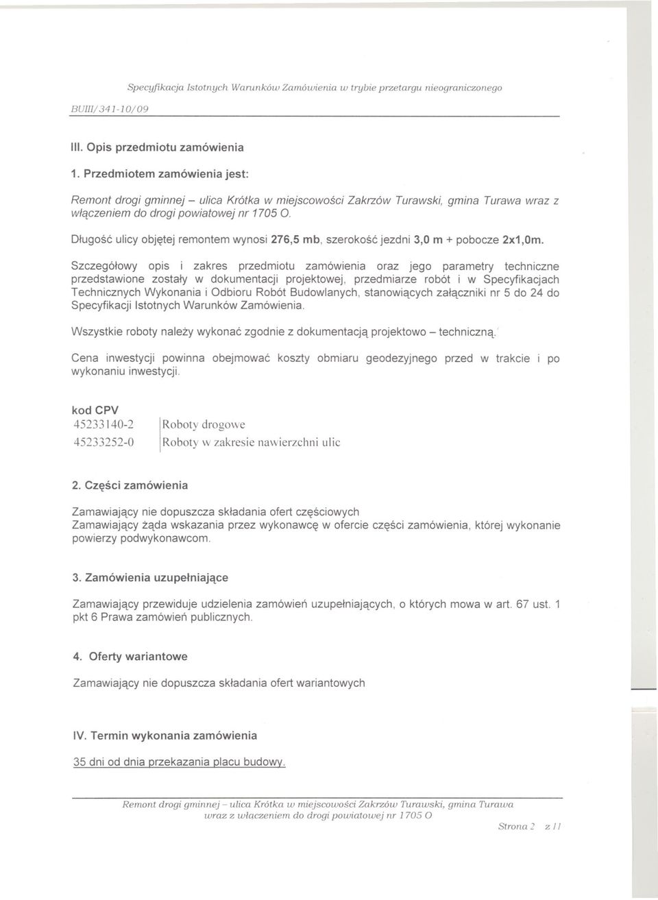 Szczególowy opis i zakres przedmiotu zamówienia oraz jego parametry techniczne przedstawione zostaly w dokumentacji projektowej, przedmiarze robót i w Specyfikacjach Technicznych Wykonania i Odbioru