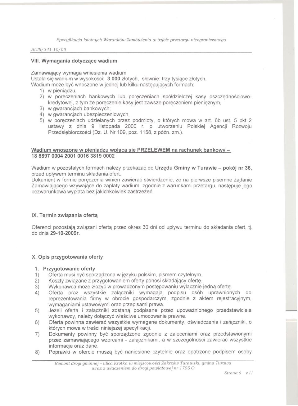 Wadium moze byc wnoszone w jednej lub kilku nastepujacych formach: 1) w pieniadzu, 2) w poreczeniach bankowych lub poreczeniach spóldzielczej kasy oszczednosciowokredytowej, z tym ze poreczenie kasy