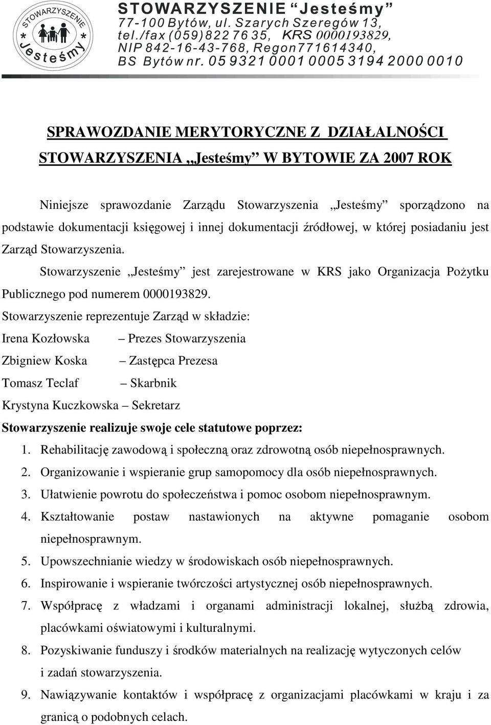 Stowarzyszenie reprezentuje Zarząd w składzie: Irena Kozłowska Prezes Stowarzyszenia Zbigniew Koska Zastępca Prezesa Tomasz Teclaf Skarbnik Krystyna Kuczkowska Sekretarz Stowarzyszenie realizuje