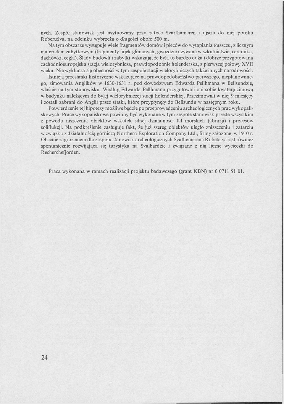 cegła). Ślady budowli i zabytki wskazują, że była to bardzo duża i dobrze przygotowana zachodnioeuropejska stacja wielorybnicza, prawdopodobnie holenderska, z pierwszej połowy XVII wieku.