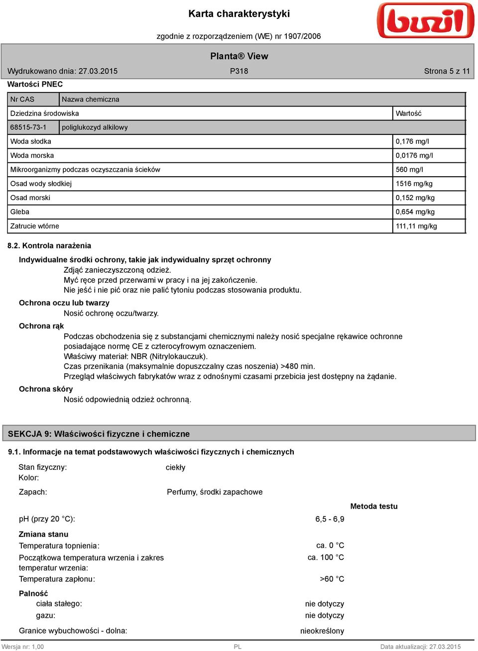 Myć ręce przed przerwami w pracy i na jej zakończenie. Nie jeść i nie pić oraz nie palić tytoniu podczas stosowania produktu. Ochrona oczu lub twarzy Nosić ochronę oczu/twarzy.
