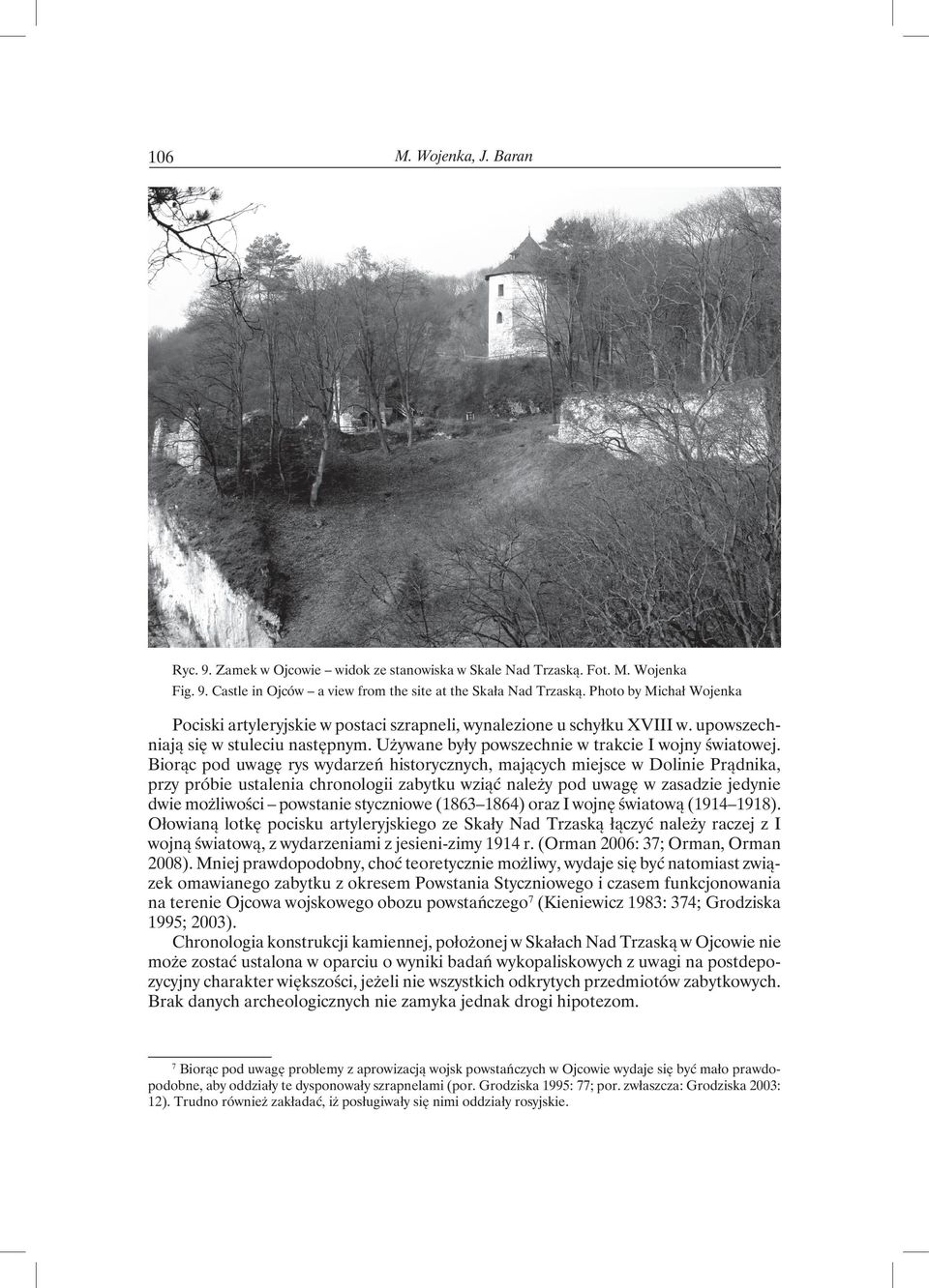 Biorąc pod uwagę rys wydarzeń historycznych, mających miejsce w Dolinie Prądnika, przy próbie ustalenia chronologii zabytku wziąć należy pod uwagę w zasadzie jedynie dwie możliwości powstanie