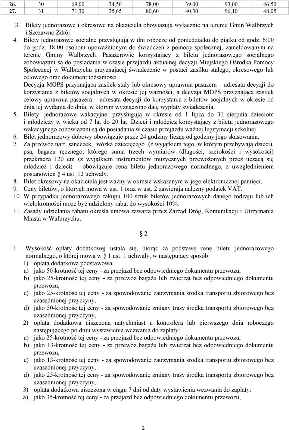 Pasażerowie korzystający z biletu jednorazowego socjalnego zobowiązani są do posiadania w czasie przejazdu aktualnej decyzji Miejskiego Ośrodka Pomocy Społecznej w Wałbrzychu przyznającej świadczenie