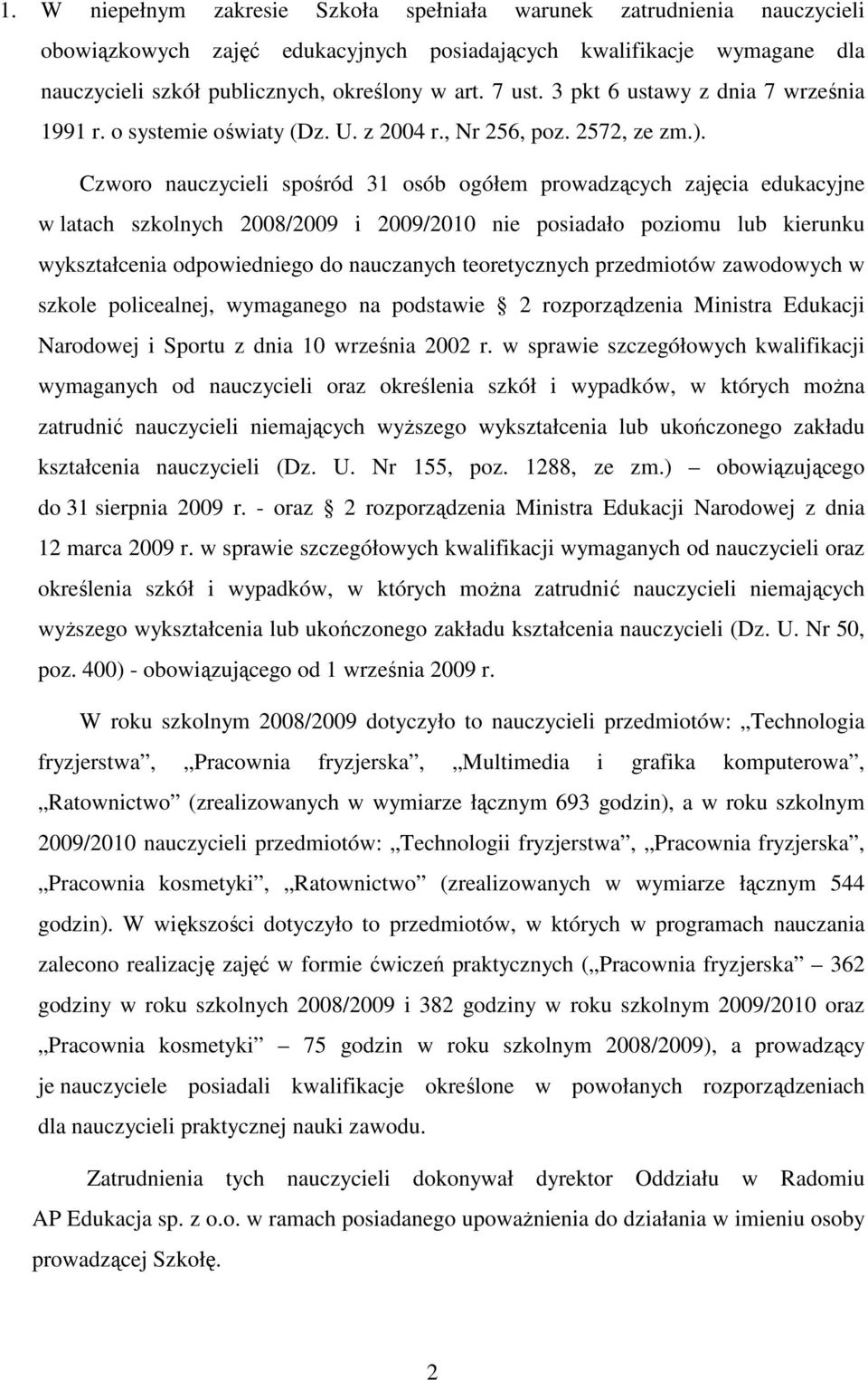 Czworo nauczycieli spośród 31 osób ogółem prowadzących zajęcia edukacyjne w latach szkolnych 2008/2009 i 2009/2010 nie posiadało poziomu lub kierunku wykształcenia odpowiedniego do nauczanych