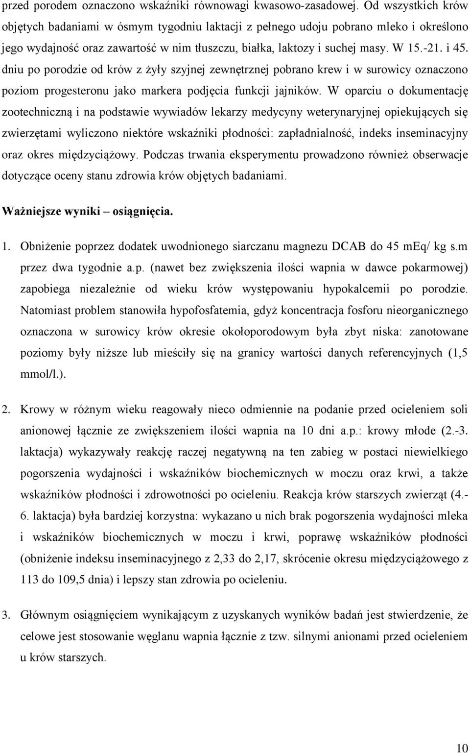 dniu po porodzie od krów z żyły szyjnej zewnętrznej pobrano krew i w surowicy oznaczono poziom progesteronu jako markera podjęcia funkcji jajników.