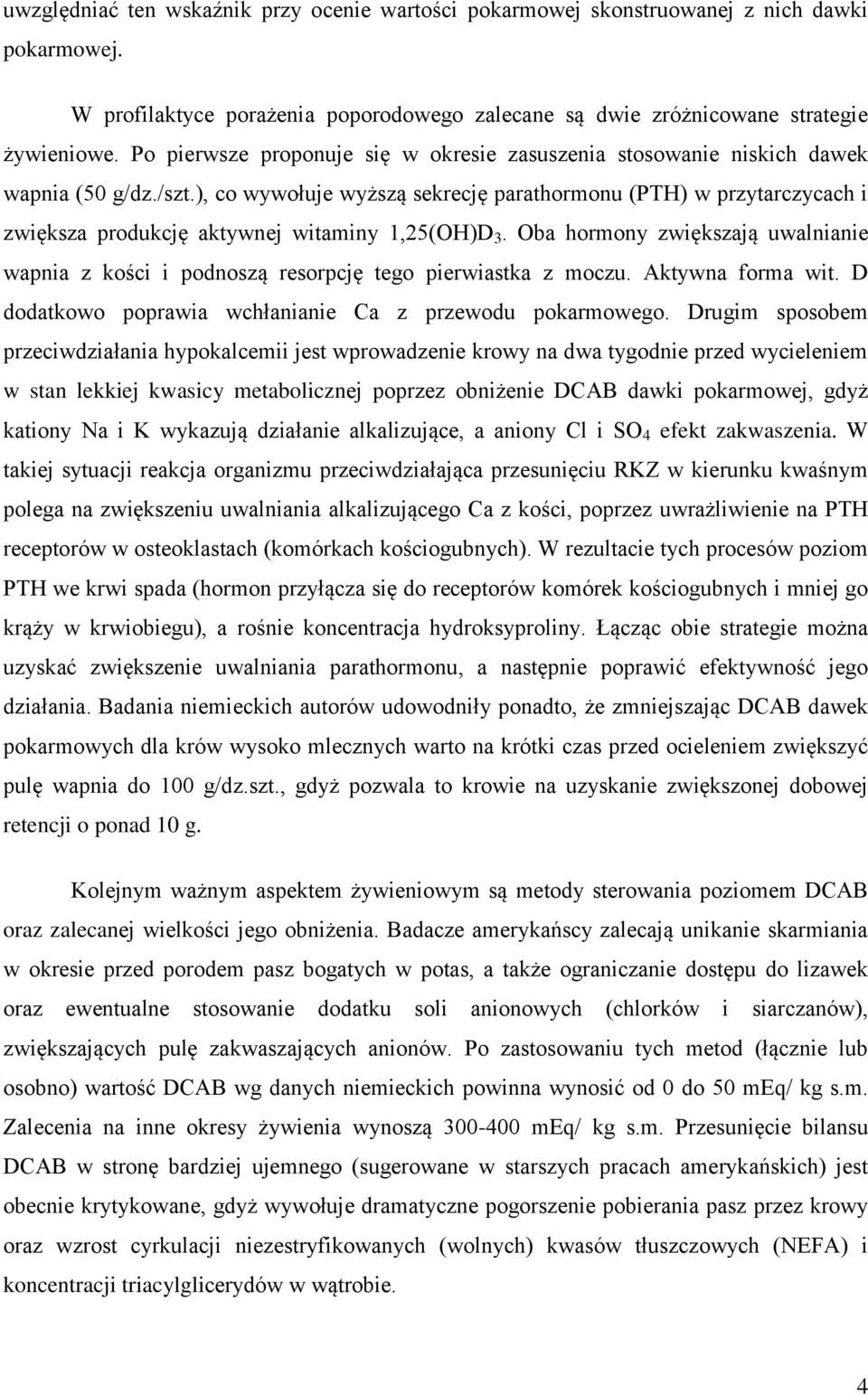 ), co wywołuje wyższą sekrecję parathormonu (PTH) w przytarczycach i zwiększa produkcję aktywnej witaminy 1,25(OH)D 3.