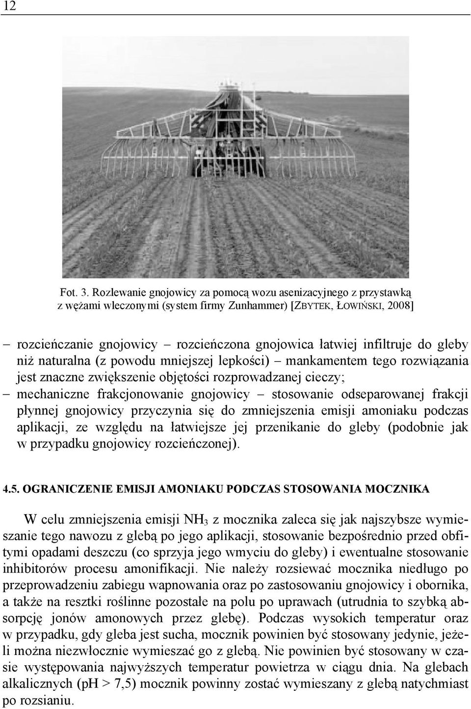 do gleby niż naturalna (z powodu mniejszej lepkości) mankamentem tego rozwiązania jest znaczne zwiększenie objętości rozprowadzanej cieczy; mechaniczne frakcjonowanie gnojowicy stosowanie