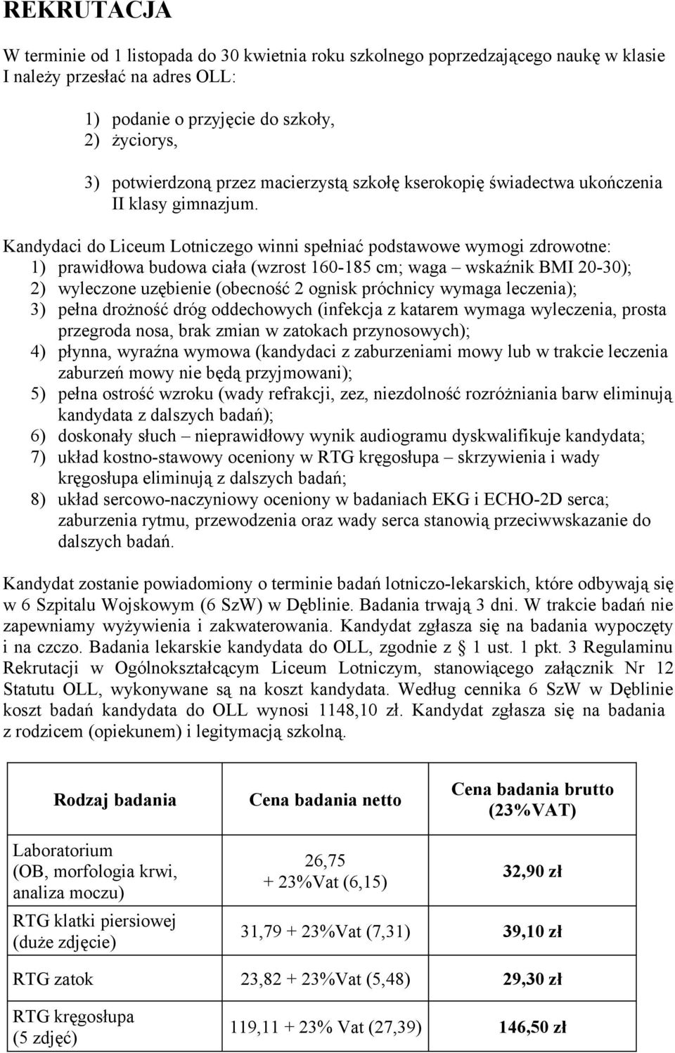 Kandydaci do Liceum Lotniczego winni spełniać podstawowe wymogi zdrowotne: 1) prawidłowa budowa ciała (wzrost 160-185 cm; waga wskaźnik BMI 20-30); 2) wyleczone uzębienie (obecność 2 ognisk próchnicy