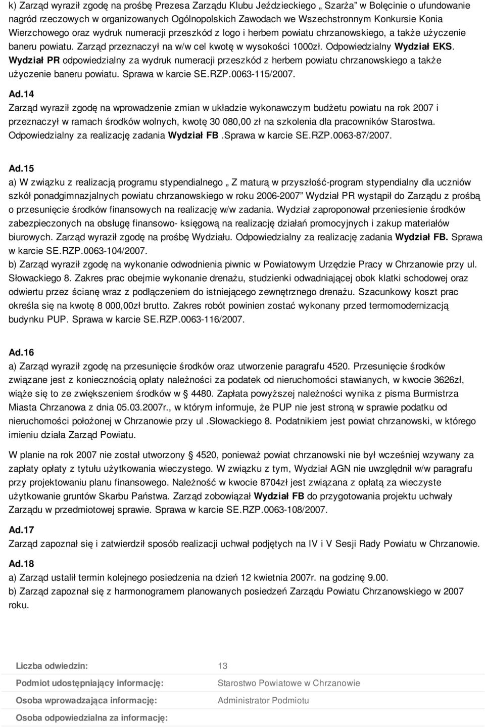 Odpowiedzialny Wydział EKS. Wydział PR odpowiedzialny za wydruk numeracji przeszkód z herbem powiatu chrzanowskiego a także użyczenie baneru powiatu. Sprawa w karcie SE.RZP.0063-115/2007. Ad.