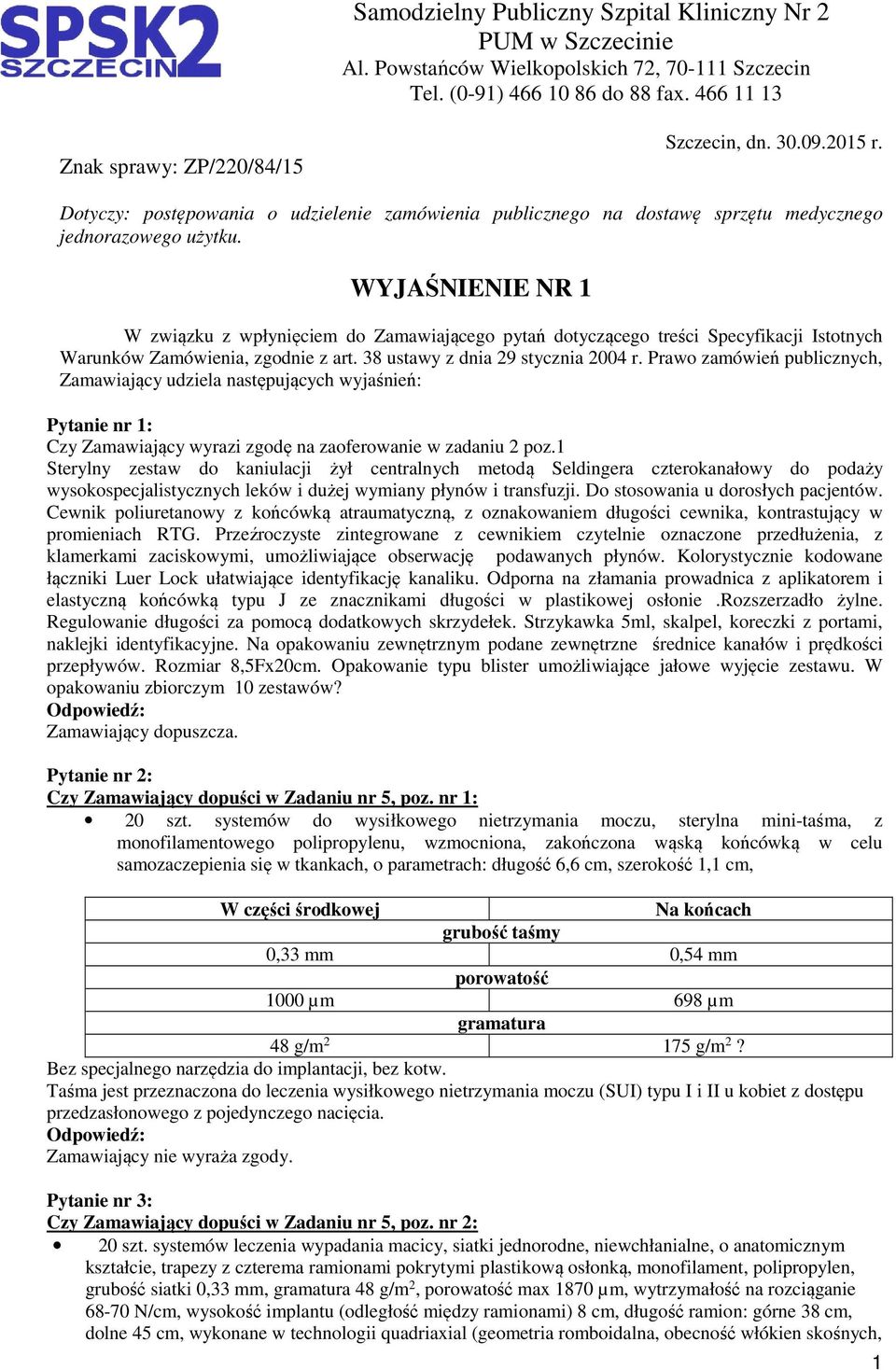 WYJAŚNIENIE NR 1 W związku z wpłynięciem do Zamawiającego pytań dotyczącego treści Specyfikacji Istotnych Warunków Zamówienia, zgodnie z art. 38 ustawy z dnia 29 stycznia 2004 r.