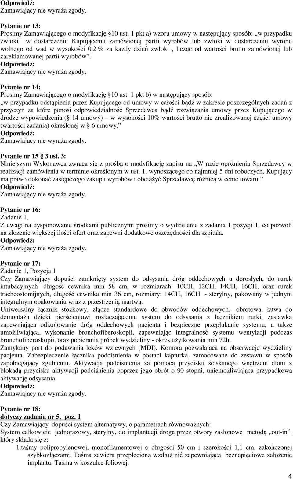 zwłoki, licząc od wartości brutto zamówionej lub zareklamowanej partii wyrobów. Pytanie nr 14: Prosimy Zamawiającego o modyfikację 10 ust.