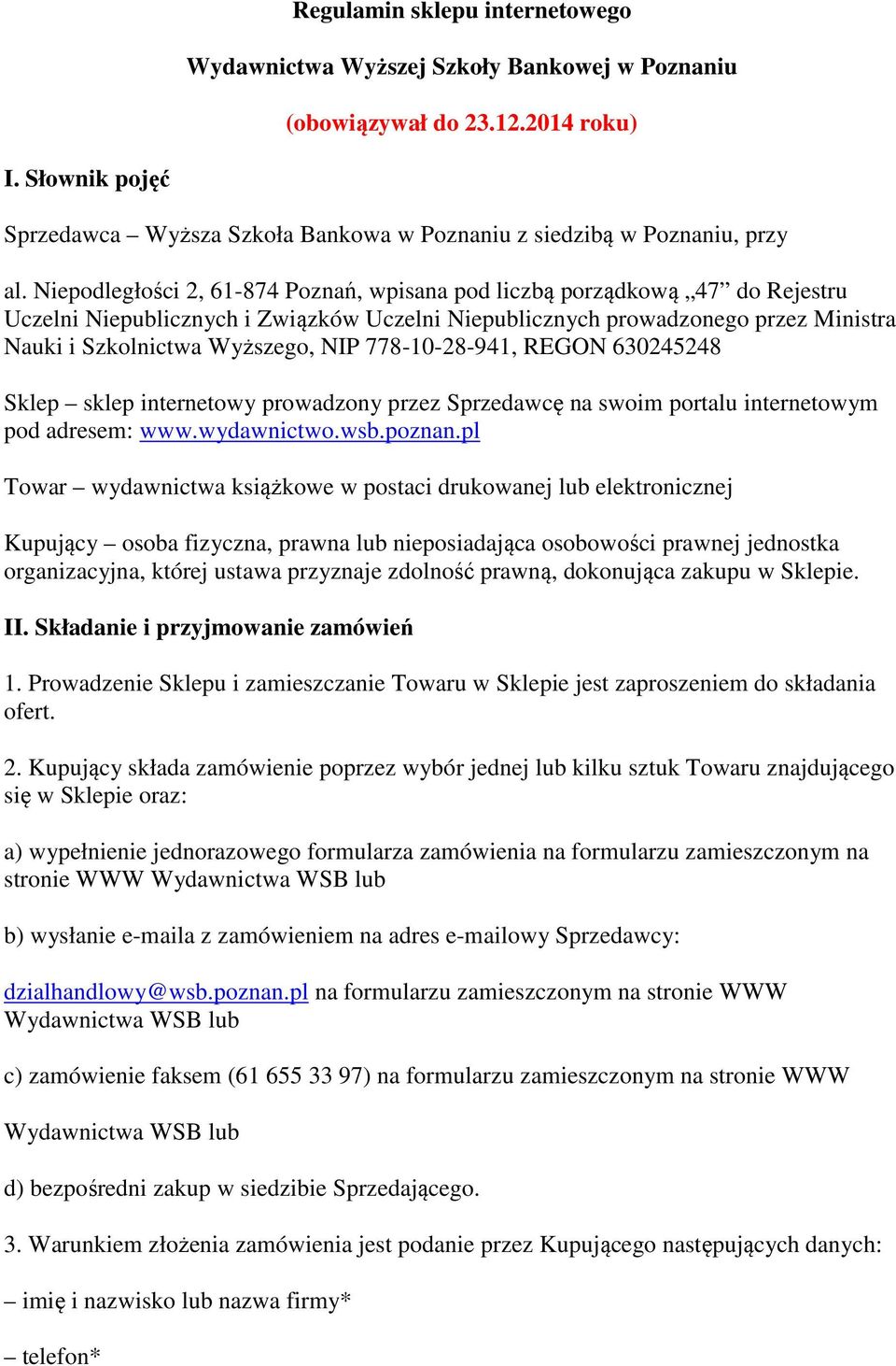 Niepodległości 2, 61-874 Poznań, wpisana pod liczbą porządkową 47 do Rejestru Uczelni Niepublicznych i Związków Uczelni Niepublicznych prowadzonego przez Ministra Nauki i Szkolnictwa Wyższego, NIP