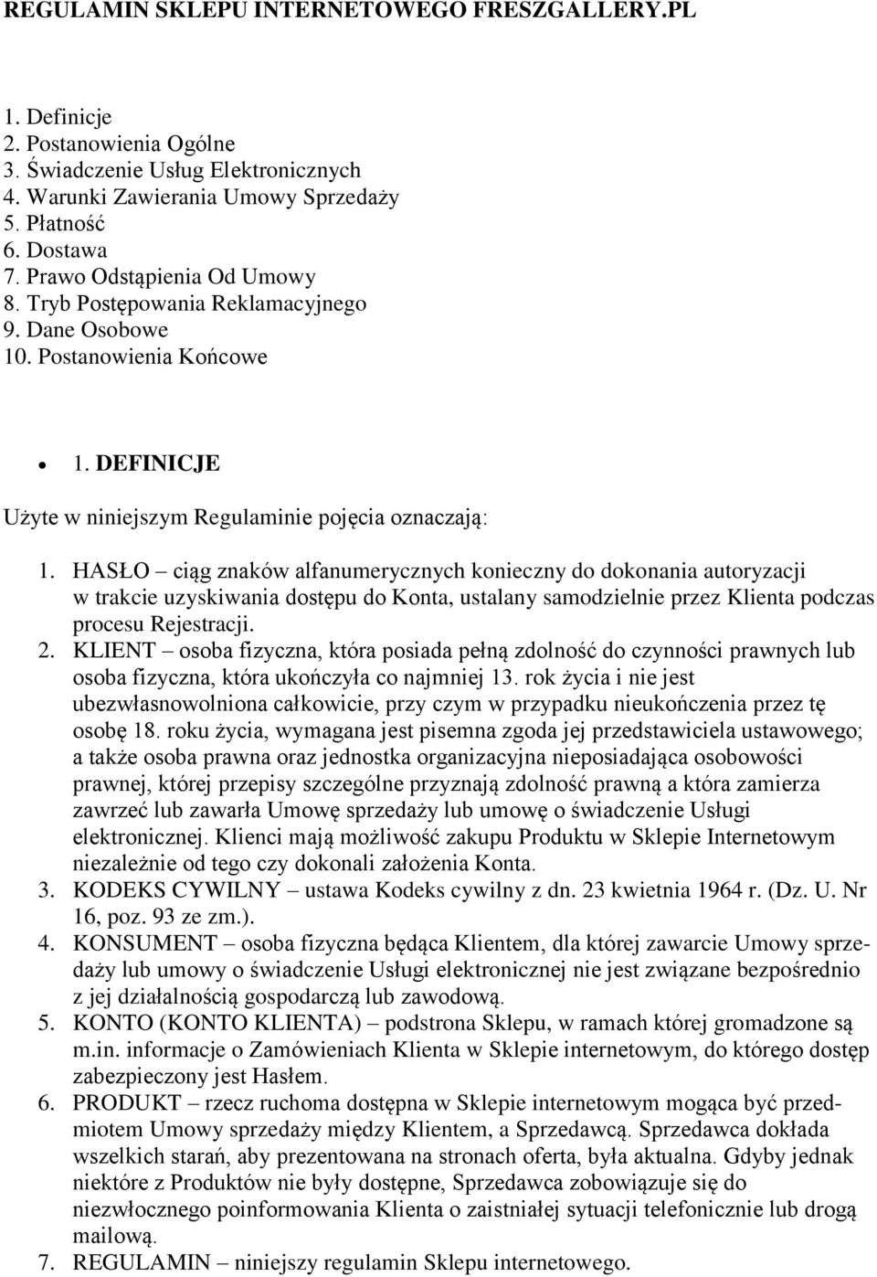 HASŁO ciąg znaków alfanumerycznych konieczny do dokonania autoryzacji w trakcie uzyskiwania dostępu do Konta, ustalany samodzielnie przez Klienta podczas procesu Rejestracji. 2.