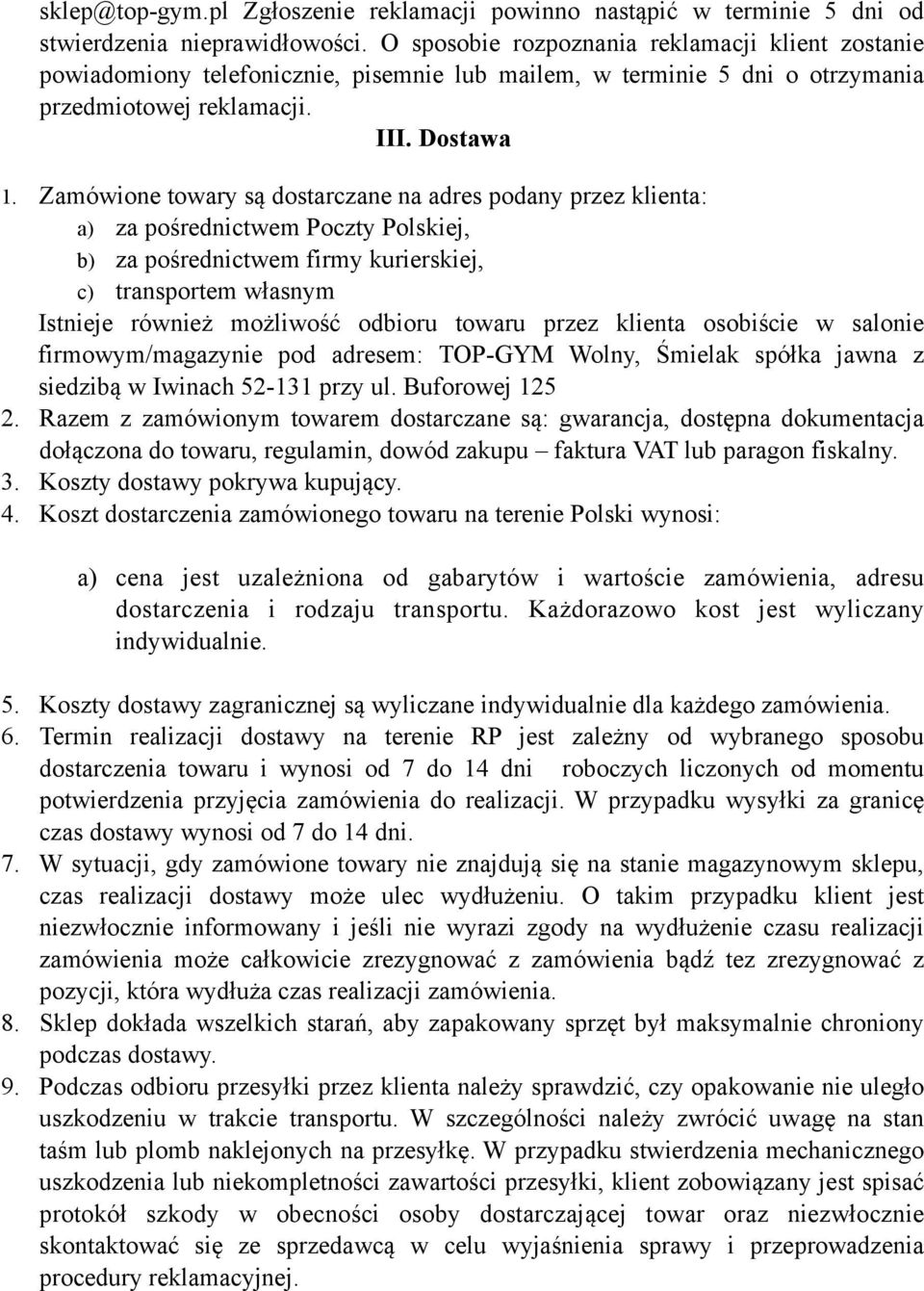 Zamówione towary są dostarczane na adres podany przez klienta: a) za pośrednictwem Poczty Polskiej, b) za pośrednictwem firmy kurierskiej, c) transportem własnym Istnieje również możliwość odbioru