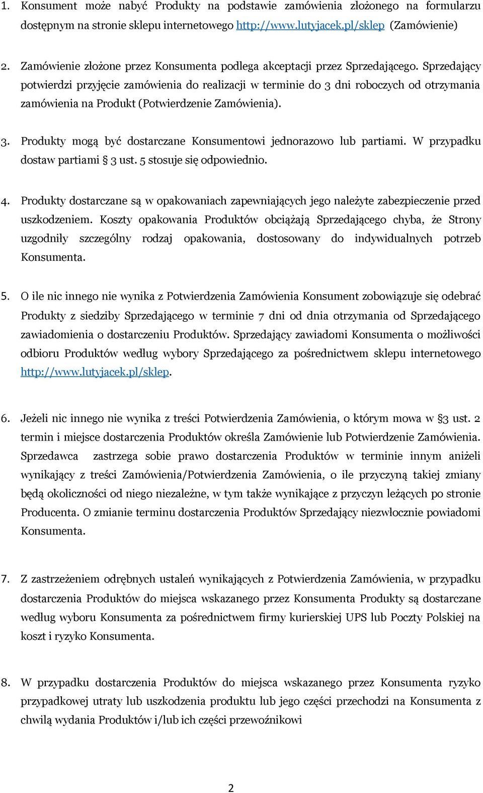 Sprzedający potwierdzi przyjęcie zamówienia do realizacji w terminie do 3 dni roboczych od otrzymania zamówienia na Produkt (Potwierdzenie Zamówienia). 3. Produkty mogą być dostarczane Konsumentowi jednorazowo lub partiami.