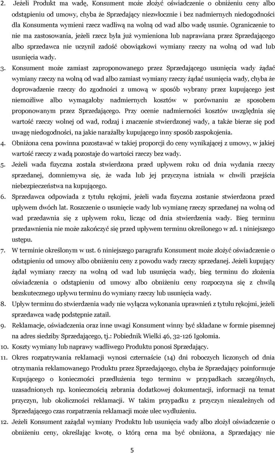 Ograniczenie to nie ma zastosowania, jeżeli rzecz była już wymieniona lub naprawiana przez Sprzedającego albo sprzedawca nie uczynił zadość obowiązkowi wymiany rzeczy na wolną od wad lub usunięcia