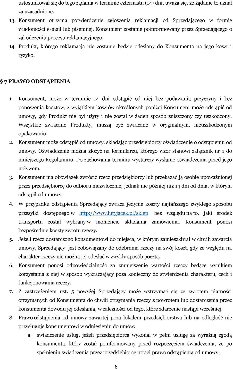 Konsument zostanie poinformowany przez Sprzedającego o zakończeniu procesu reklamacyjnego. 14. Produkt, którego reklamacja nie zostanie będzie odesłany do Konsumenta na jego koszt i ryzyko.