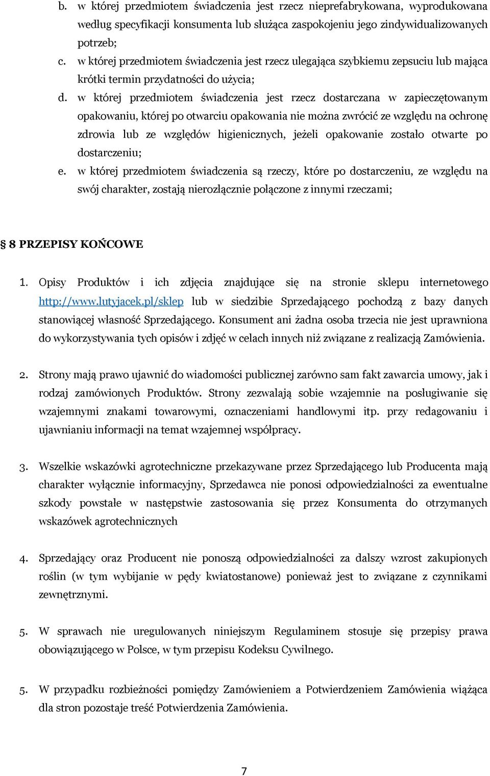 w której przedmiotem świadczenia jest rzecz dostarczana w zapieczętowanym opakowaniu, której po otwarciu opakowania nie można zwrócić ze względu na ochronę zdrowia lub ze względów higienicznych,