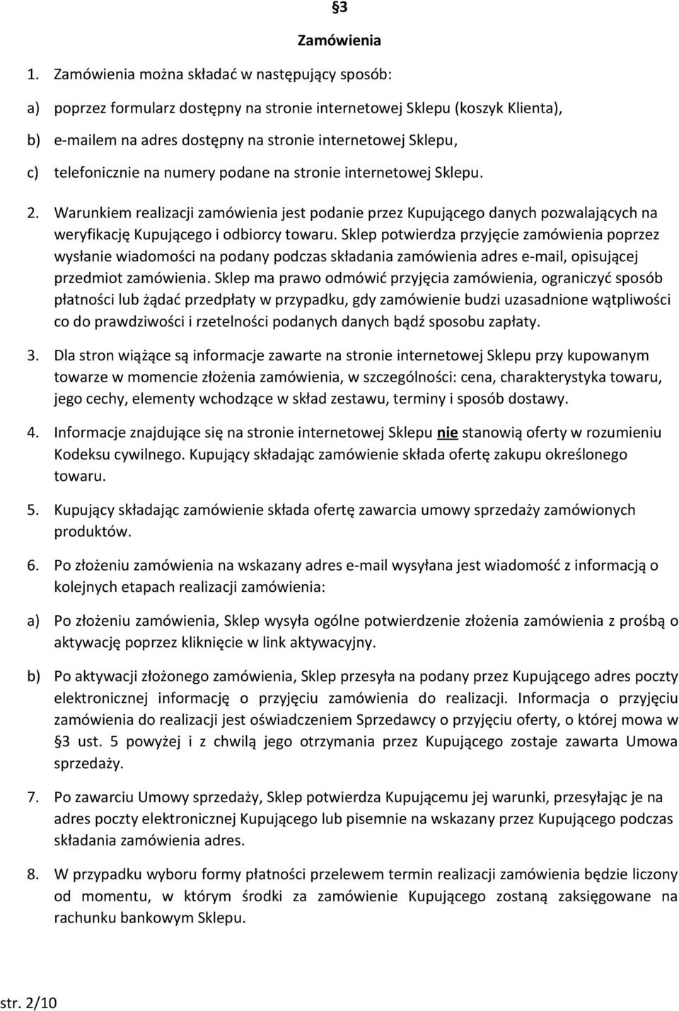 telefonicznie na numery podane na stronie internetowej Sklepu. 2. Warunkiem realizacji zamówienia jest podanie przez Kupującego danych pozwalających na weryfikację Kupującego i odbiorcy towaru.